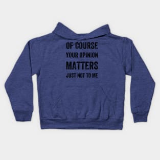 Of Course Your Opinion Matters. Just Not to Me, Vintage Style Kids Hoodie